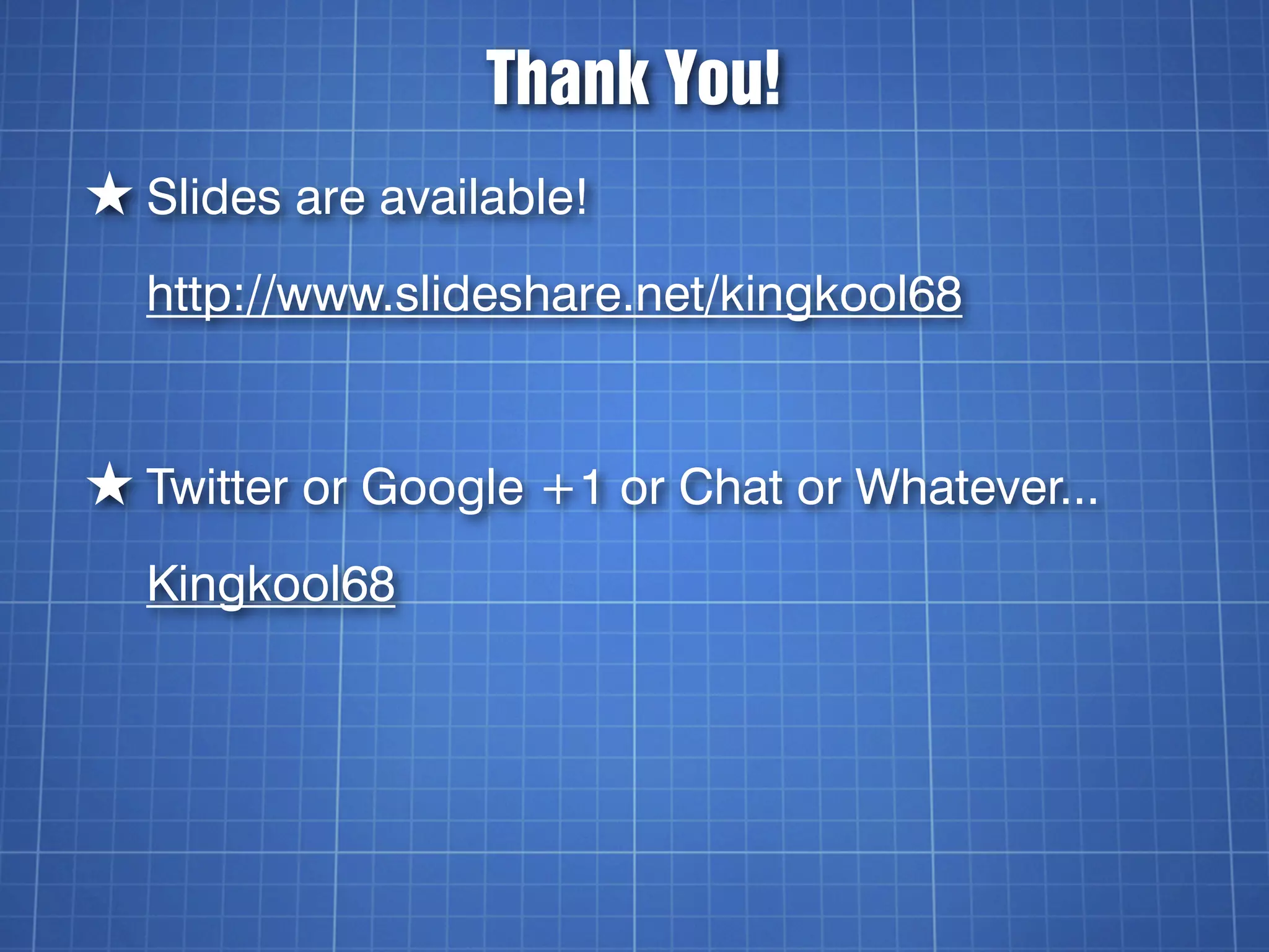 Thank You!
★ Slides are available!
  http://www.slideshare.net/kingkool68


★ Twitter or Google +1 or Chat or Whatever...
  Kingkool68
 