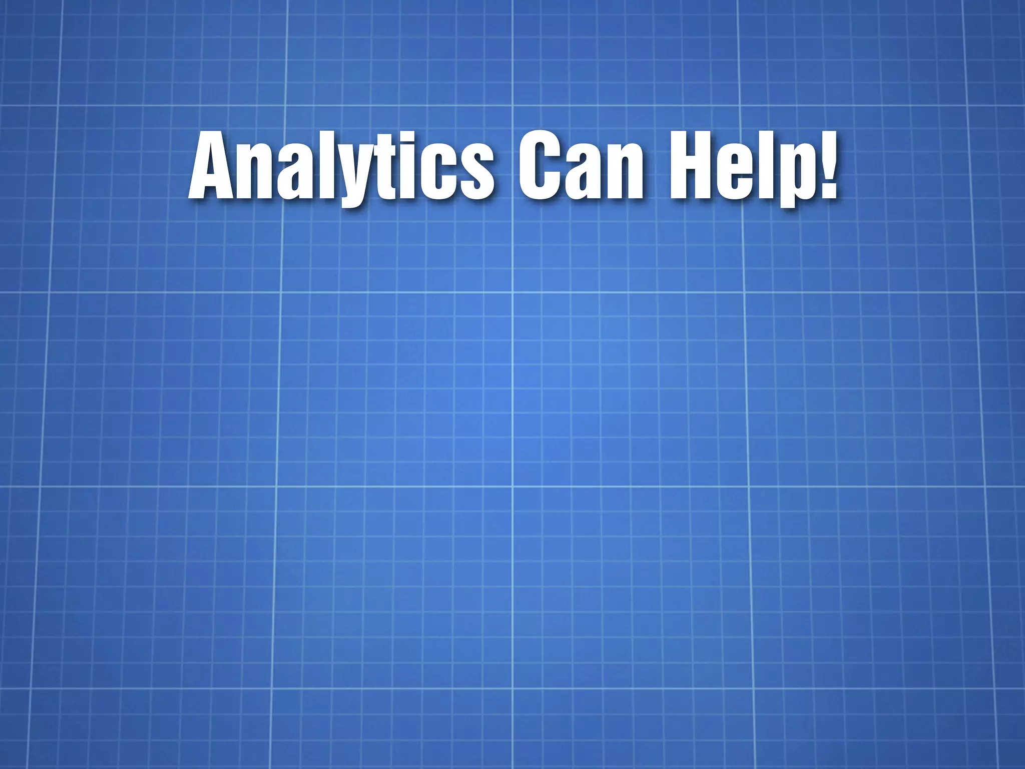 Analytics Can Help!
 