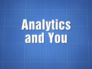 Analytics
and You
 