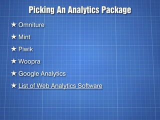 Picking An Analytics Package
★ Omniture
★ Mint
★ Piwik
★ Woopra
★ Google Analytics
★ List of Web Analytics Software
 