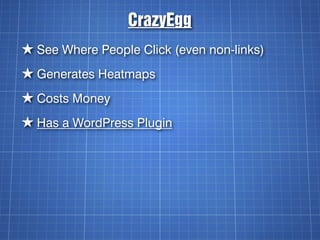 CrazyEgg
★ See Where People Click (even non-links)
★ Generates Heatmaps
★ Costs Money
★ Has a WordPress Plugin
 