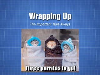 Wrapping Up
The Important Take Aways
 