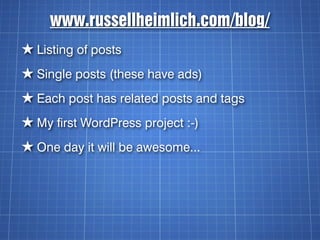 www.russellheimlich.com/blog/
★ Listing of posts
★ Single posts (these have ads)
★ Each post has related posts and tags
★ ...