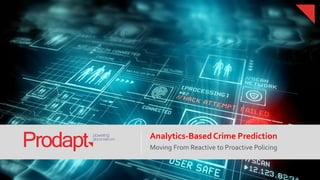 Analytics-BasedCrime Prediction
Moving From Reactive to Proactive Policing
 