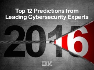 Top 12 Predictions from
Leading Cybersecurity Experts
 