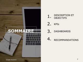 SOMMAIRE
1.
2.
3.
4.
DESCRIPTION ET
OBJECTIFS
KPIs
DASHBOARDS
RECOMMANDATIONS
Google Analytics 2
 