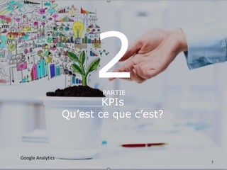 2PARTIE
KPIs
Qu’est ce que c’est?
Google Analytics
7
 