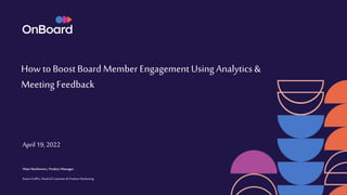 How to Boost Board Member Engagement Using Analytics&
Meeting Feedback
April 19, 2022
Matt Markiewicz, Product Manager
KarenGriffin,Headof Customer& ProductMarketing
 