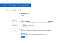 ABC för webbansvariga: Analytics
Administratör > Mål
Välj typ av
jämförelsekriterium
• likna med
• börjar med 
• reguljärt uttryck
Avancerat Välj kanal
(tratt)
 