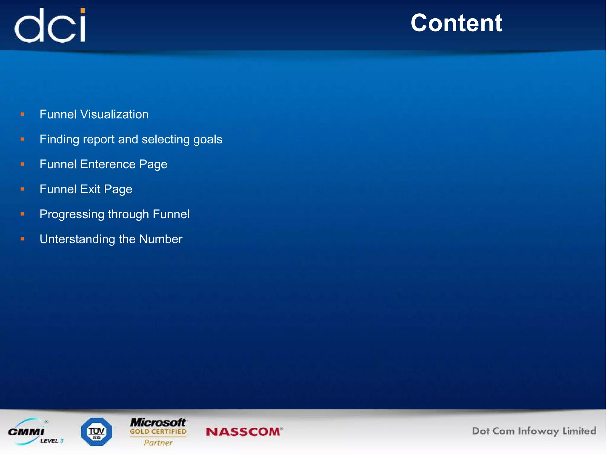 Content Funnel Visualization Finding report and selecting goals Funnel Enterence Page Funnel Exit Page Progressing through Funnel Unterstanding the Number 