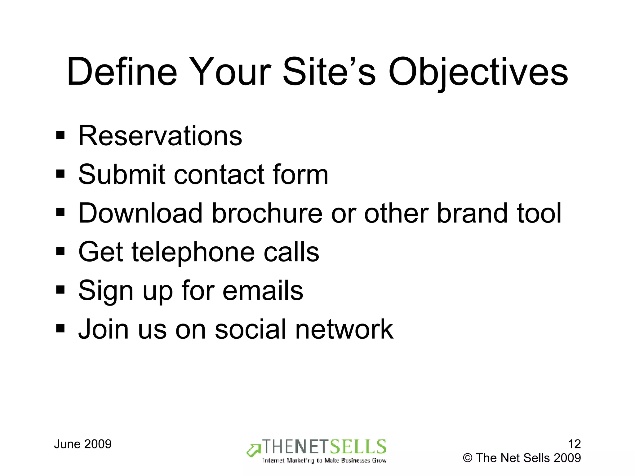 Define Your Site’s Objectives Reservations Submit contact form Download brochure or other brand tool Get telephone calls Sign up for emails Join us on social network 