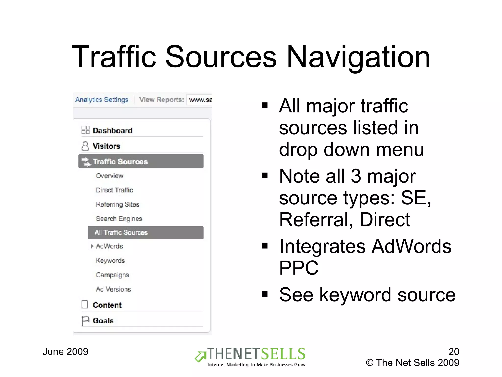 Traffic Sources Navigation All major traffic sources listed in drop down menu Note all 3 major source types: SE, Referral, Direct Integrates AdWords PPC See keyword source 