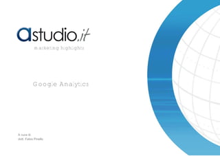 Google Analytics
marketing highlights
A cura di:
dott. Fabio Pinello
 