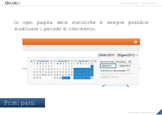 marketing highlights | Google Analytics
9Copyright astudio.it – Tutti i diritti riservati
In ogni pagina delle statistiche è sempre possibile
modificare il periodo di riferimento.
Primi passi
 
