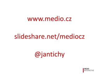 www.medio.cz

slideshare.net/mediocz

      @jantichy
 