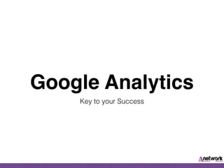 Google Analytics
Key to your Success
 