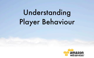 Understanding
Player Behaviour
 