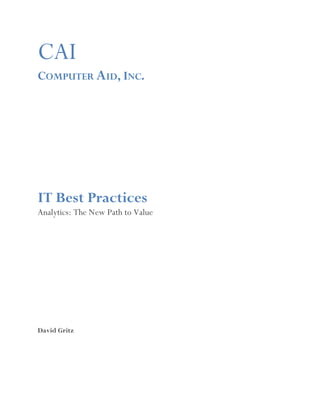 CAI
COMPUTER AID, INC.




IT Best Practices
Analytics: The New Path to Value




David Gritz
 