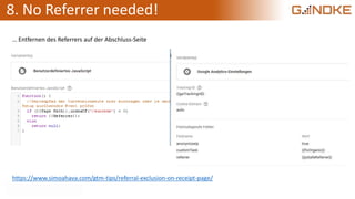 8. No Referrer needed!
… Entfernen des Referrers auf der Abschluss-Seite
https://www.simoahava.com/gtm-tips/referral-exclusion-on-receipt-page/
 