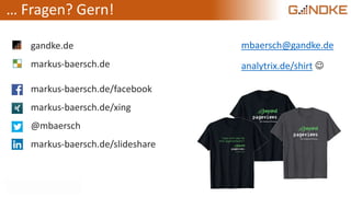 gandke.de
markus-baersch.de
markus-baersch.de/facebook
markus-baersch.de/xing
@mbaersch
markus-baersch.de/slideshare
… Fragen? Gern!
mbaersch@gandke.de
analytrix.de/shirt 
 