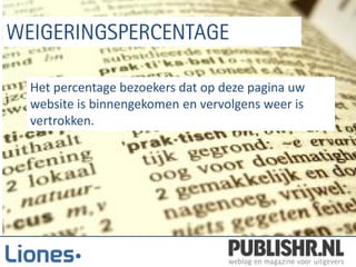 Het percentage bezoekers dat op deze pagina uw
website is binnengekomen en vervolgens weer is
vertrokken.
 