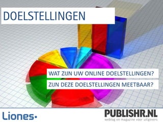 WAT ZIJN UW ONLINE DOELSTELLINGEN?
ZIJN DEZE DOELSTELLINGEN MEETBAAR?
 