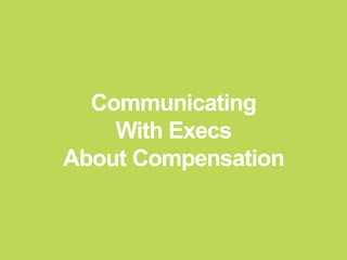 Communicating
With Execs
About Compensation
 