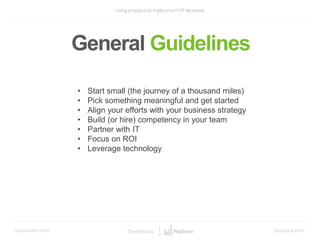 General Guidelines
• Start small (the journey of a thousand miles)
• Pick something meaningful and get started
• Align your efforts with your business strategy
• Build (or hire) competency in your team
• Partner with IT
• Focus on ROI
• Leverage technology
 