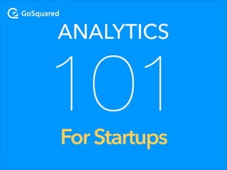 ANALYTICS

101
For Startups

 