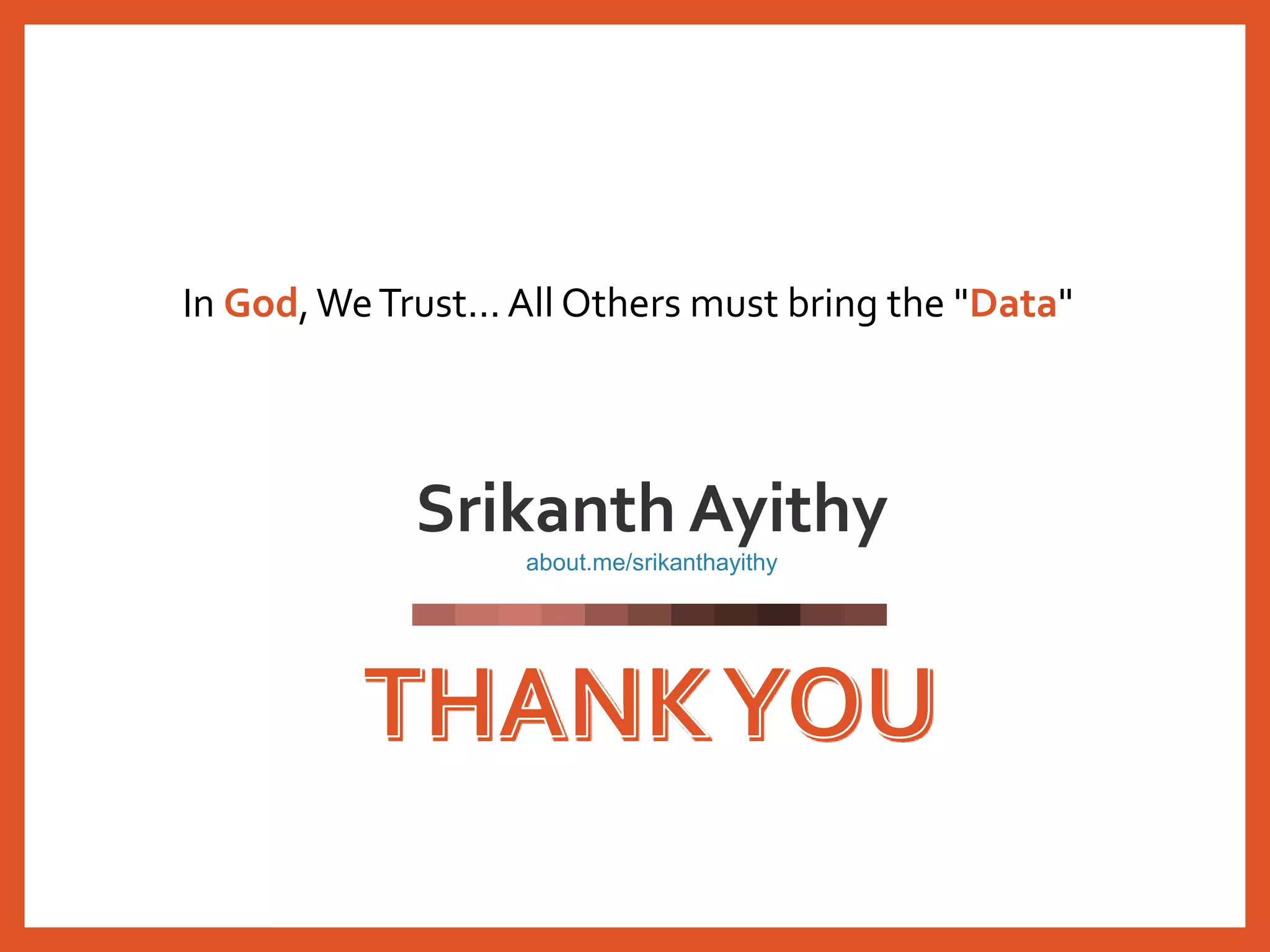 In God,WeTrust... All Others must bring the "Data"
Srikanth Ayithy
about.me/srikanthayithy
 