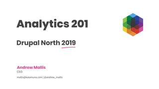 Analytics 201
Drupal North 2019
Andrew Mallis
CEO
mallis@kalamuna.com | @andrew_mallis
 