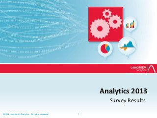 ©2013 Lavastorm Analytics. All rights reserved. 1
Survey Results
Analytics 2013
 