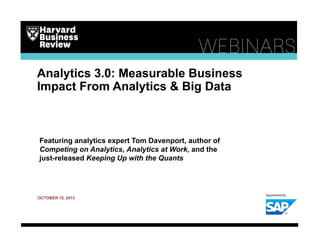 Analytics 3.0: Measurable Business
Impact From Analytics & Big Data

Featuring analytics expert Tom Davenport, author of
Competing on Analytics, Analytics at Work, and the
just-released Keeping Up with the Quants

OCTOBER 15, 2013

 