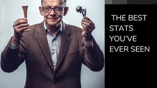 THE BEST
STATS
YOU’VE
EVER SEEN