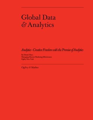 Global Data
& Analytics


Analytics - Creative Freedom with the Promise of Analytics
By Dimitri Maex
Managing Director Marketing Eﬀectiveness
Ogilvy New York



Ogilvy & Mather
 