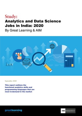 Study:
Analytics and Data Science
Jobs in India: 2020
By Great Learning & AIM
This report outlines the
functional analytics skills and
programming languages that are
most in-demand in the market
September 2020
 