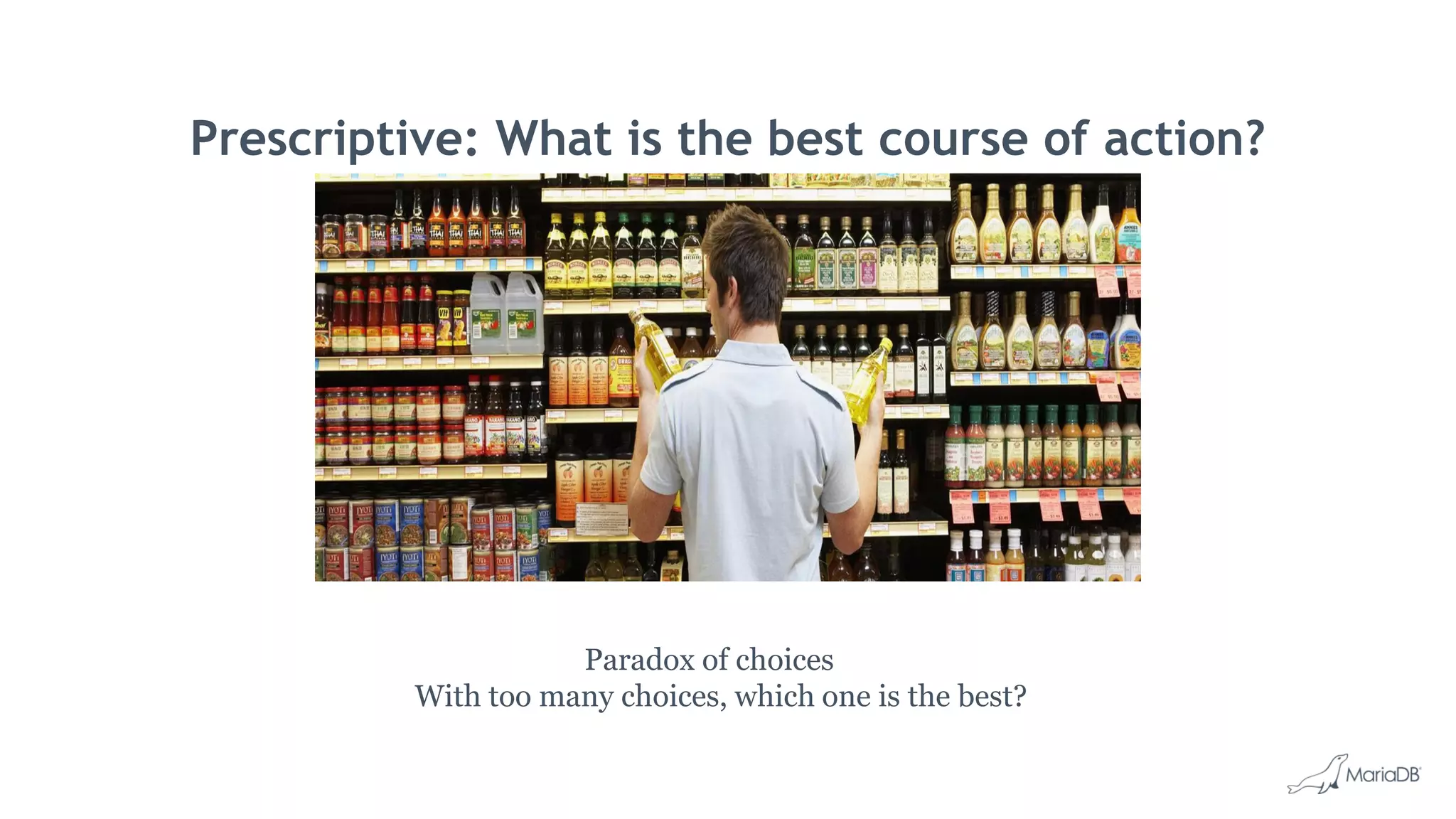 Prescriptive: What is the best course of action? Paradox of choices With too many choices, which one is the best? 