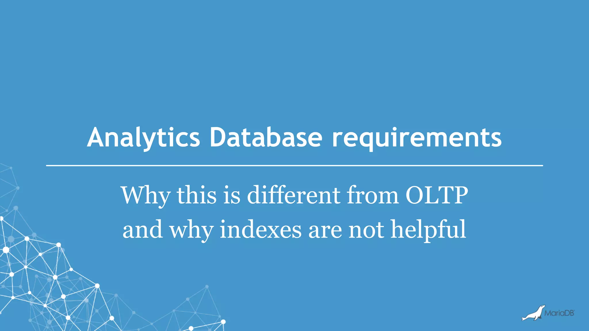 Analytics Database requirements Why this is different from OLTP and why indexes are not helpful 