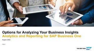 PUBLIC
August, 2022
Options for Analyzing Your Business Insights
Analytics and Reporting for SAP Business One
 