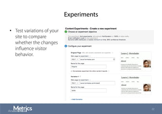 Experiments
•  Test variations of your
site to compare
whether the changes
inﬂuence visitor
behavior.
22
 
