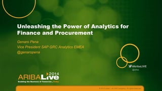 #AribaLIVE
Unleashing the Power of Analytics for
Finance and Procurement
Genaro Pena
Vice President SAP GRC Analytics EMEA
@genaropena
© 2014 Ariba – an SAP company. All rights reserved.
@ariba
 