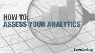 HOW TO:
ASSESS YOUR ANALYTICS
 