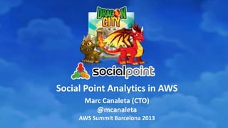 Social Point Analytics in AWS
Marc Canaleta (CTO)
@mcanaleta
AWS Summit Barcelona 2013

 