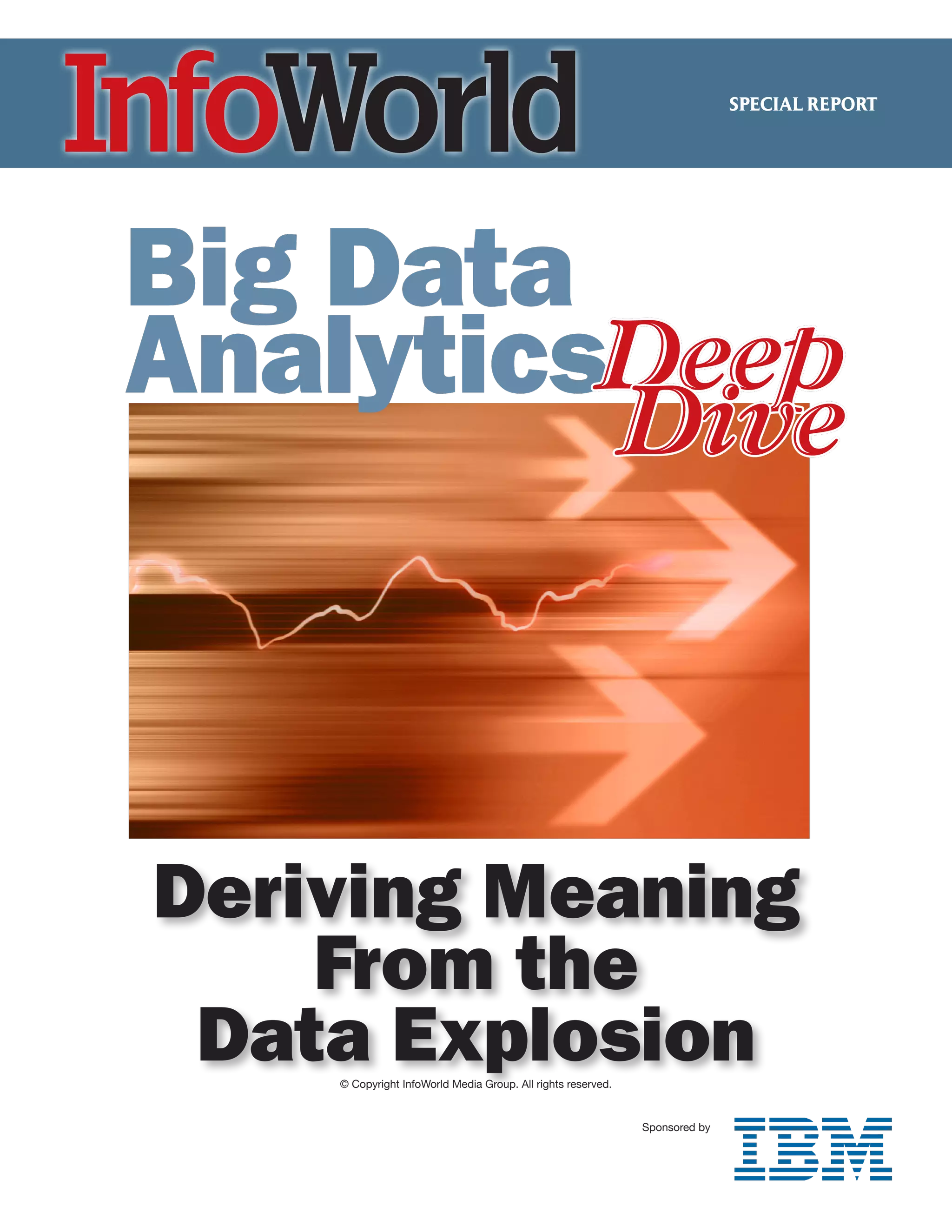 SPECIAL REPORT




Big Data
AnalyticsDeep
                                                              Dive



Deriving Meaning
    From the
 Data Explosion
    © Copyright InfoWorld Media Group. All rights reserved.


                                                              Sponsored by
 