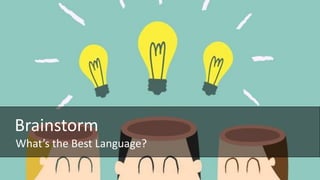 Brainstorm
What’s the Best Language?
 