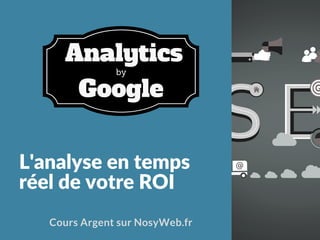 L'analyse en temps
réel de votre ROI
Cours Argent sur NosyWeb.fr
by
Analytics
Google
 