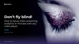 Don’t ﬂy blind!
How to setup video streaming
analytics in minutes with any
video player
 