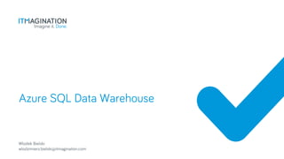 Azure SQL Data Warehouse
Wlodek Bielski
wlodzimierz.bielski@itmagination.com
 