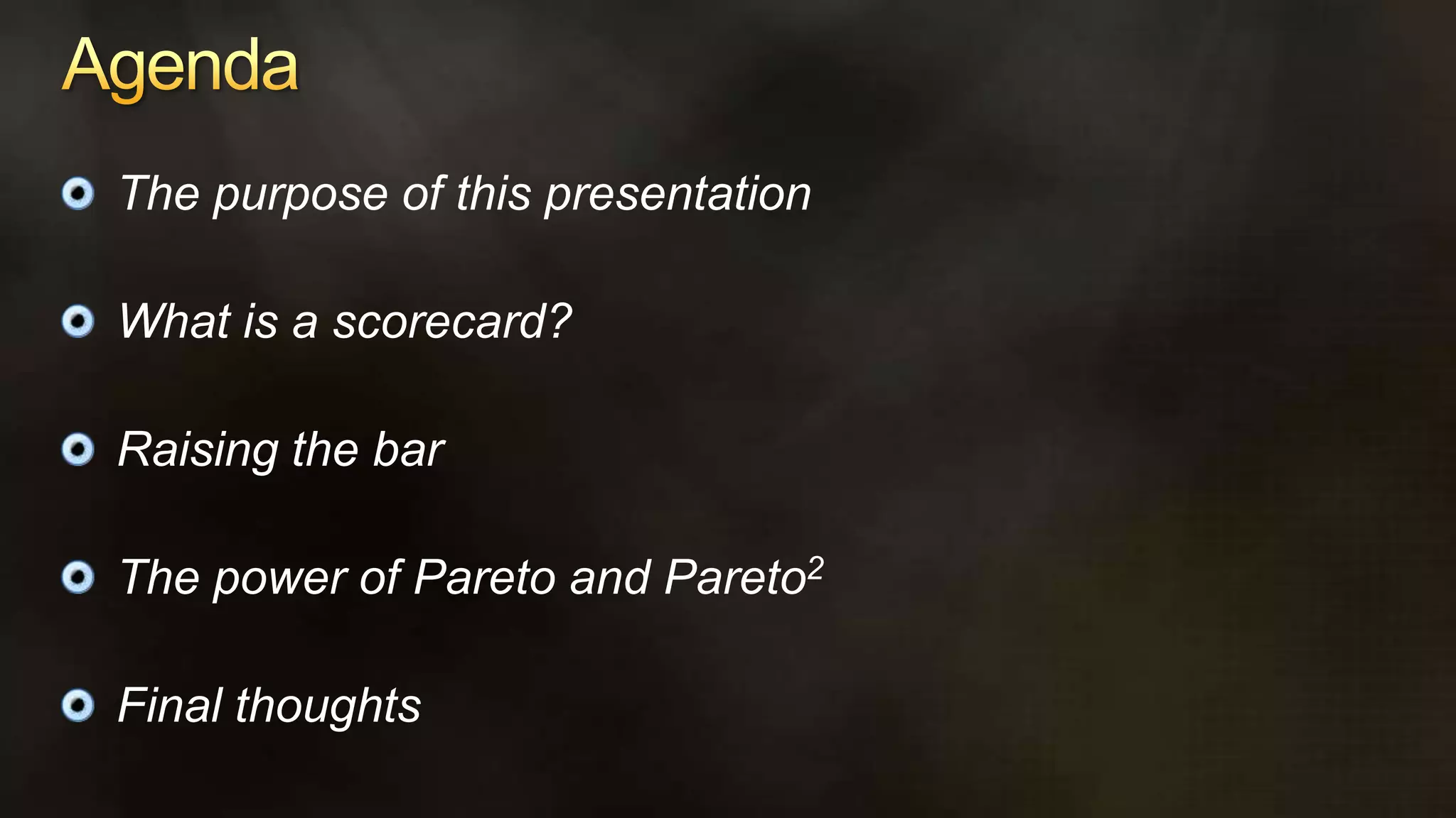 AgendaThe purpose of this presentationWhat is a scorecard?Raising the barThe power of Pareto and Pareto2Final thoughts