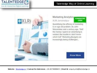 Talentedge Way of Online Learning
Website - Talentedge.in | Contact For Admission - +91-8376000600 | Email Id: enquiry.dtd@talentedge.in
business management coursesbusiness management courses
 
